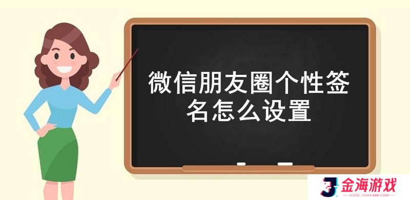 微信朋友圈个性签名怎么设置-微信朋友圈个性签名设置教程