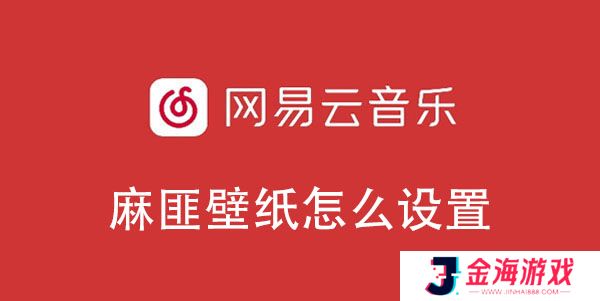 网易云音乐麻匪壁纸设置教程-网易云音乐麻匪壁纸怎么设置