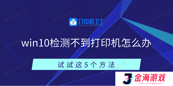 win10检测不到打印机怎么办 试试这5个方法